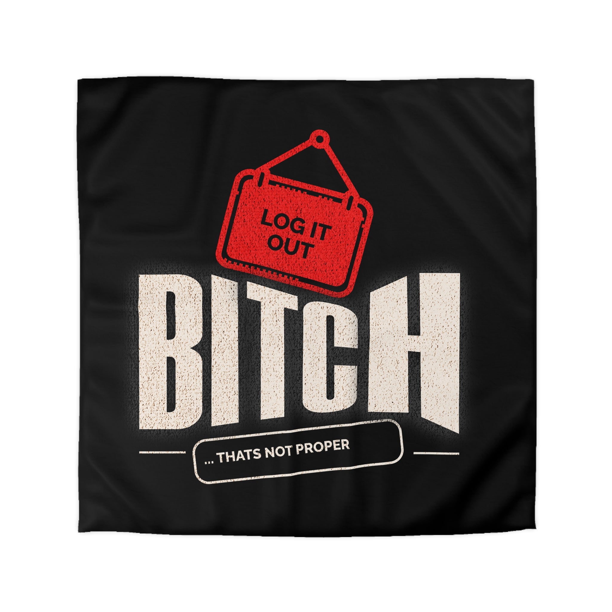 Bold 'Log It Out' Duvet Cover — Graphic Black Bedding with 'Bitch That's Not Proper' Design