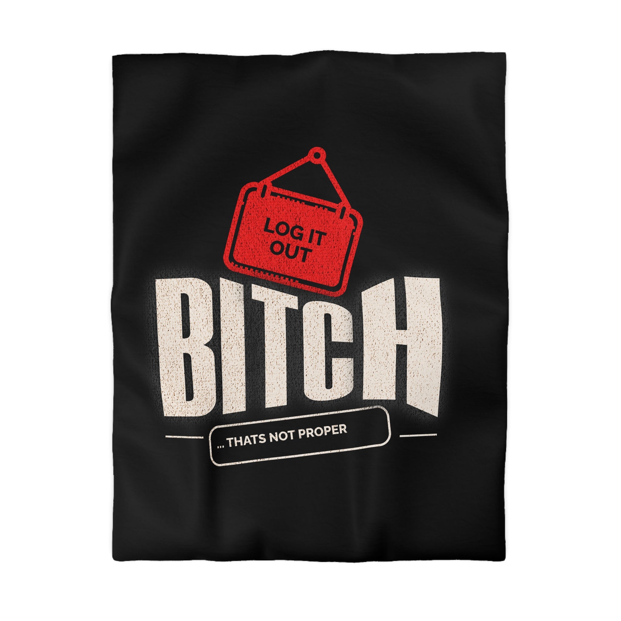 Bold 'Log It Out' Duvet Cover — Graphic Black Bedding with 'Bitch That's Not Proper' Design