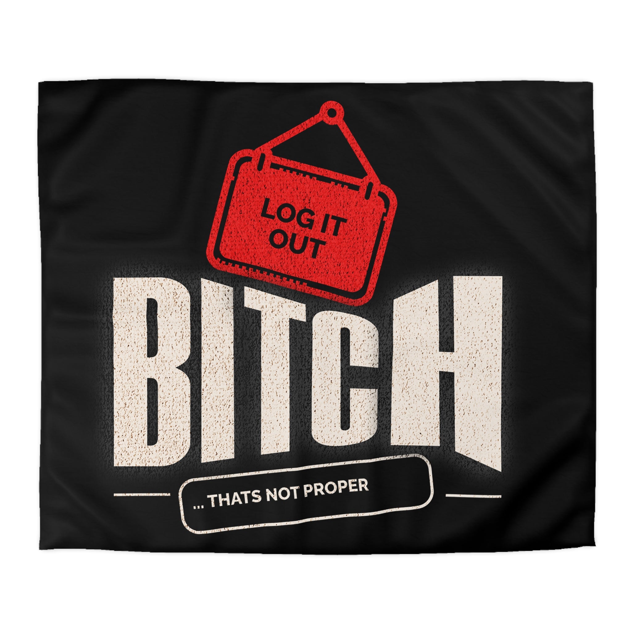 Bold 'Log It Out' Duvet Cover — Graphic Black Bedding with 'Bitch That's Not Proper' Design