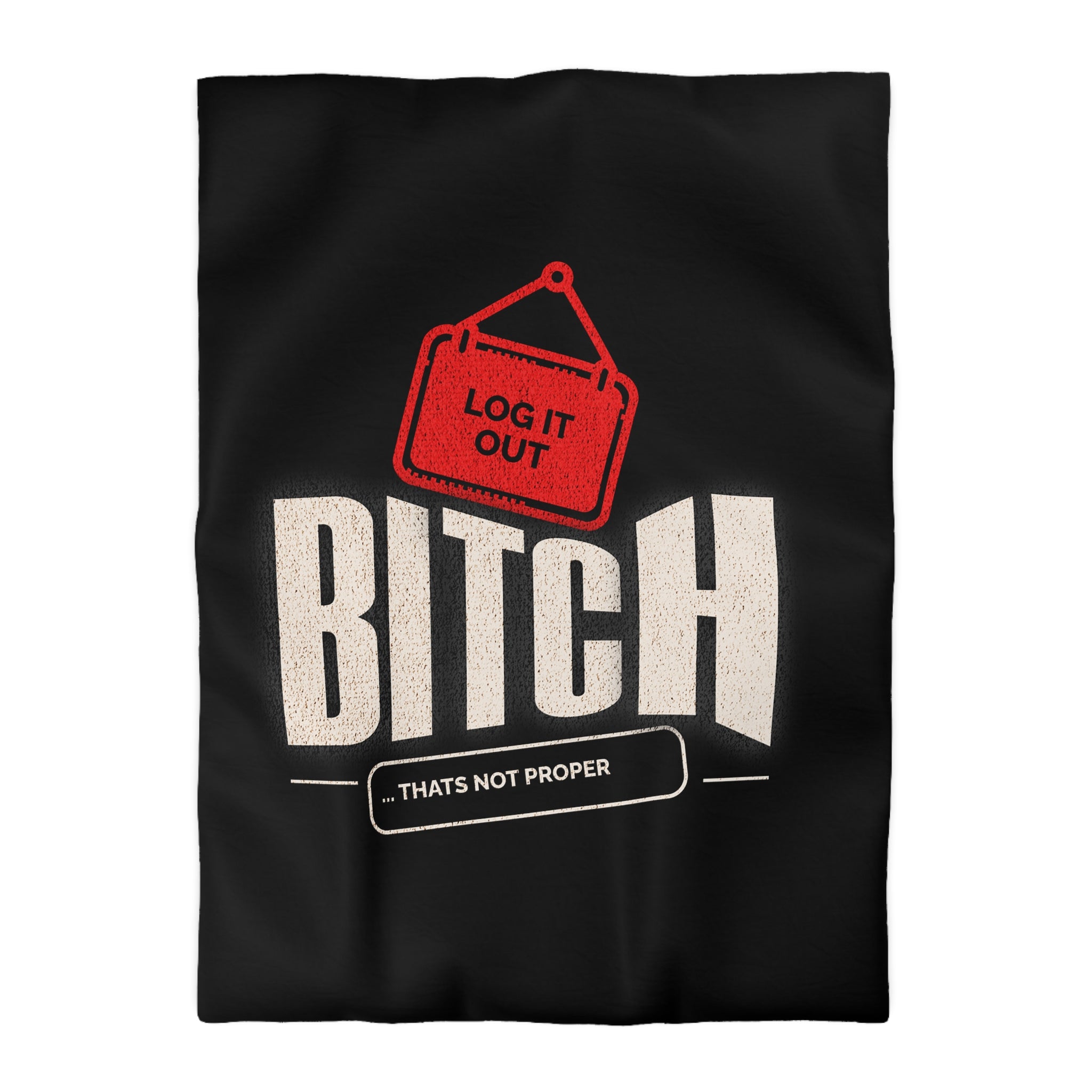 Bold 'Log It Out' Duvet Cover — Graphic Black Bedding with 'Bitch That's Not Proper' Design